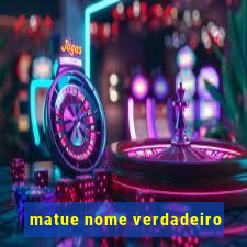 matue nome verdadeiro